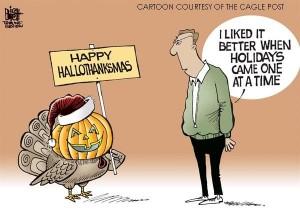 “Rushing the Holidays” cartoon from The Cagle Post shows just how retail companies advertise the holidays much too early. If this trend continues, pretty soon we’ll have christmas ads in February.  
