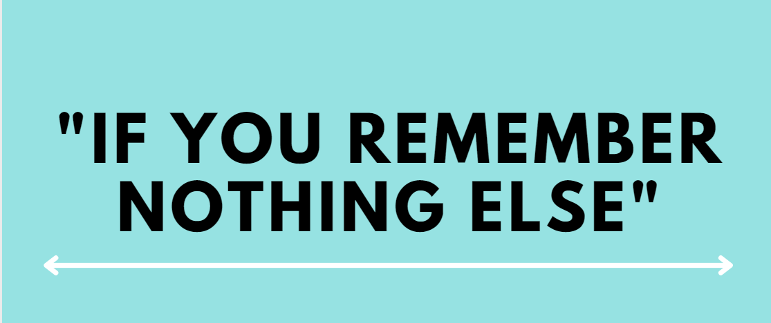 “If You Remember Nothing Else”